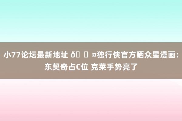 小77论坛最新地址 😤独行侠官方晒众星漫画：东契奇占C位 克莱手势亮了