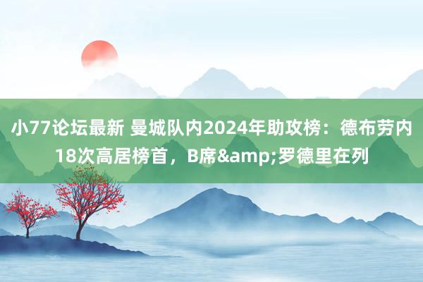 小77论坛最新 曼城队内2024年助攻榜：德布劳内18次高居榜首，B席&罗德里在列