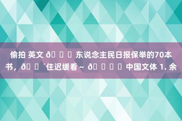 偷拍 英文 📖东说念主民日报保举的70本书，🐴住迟缓看～ 🀄️中国文体 1. 余