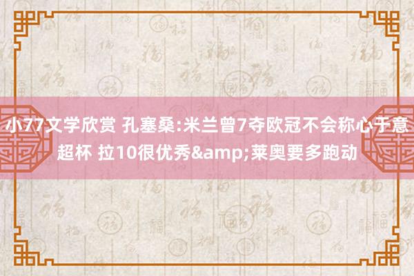 小77文学欣赏 孔塞桑:米兰曾7夺欧冠不会称心于意超杯 拉10很优秀&莱奥要多跑动